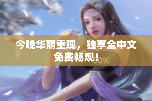 今晚华丽重现，独享全中文免费畅观！