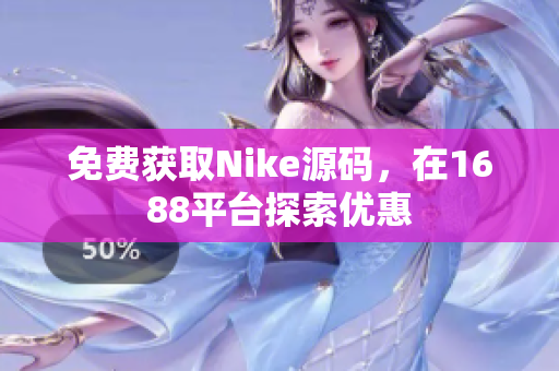 免费获取Nike源码，在1688平台探索优惠