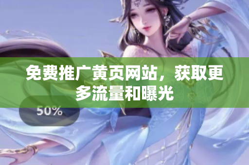 免费推广黄页网站，获取更多流量和曝光