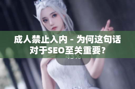 成人禁止入内 - 为何这句话对于SEO至关重要？