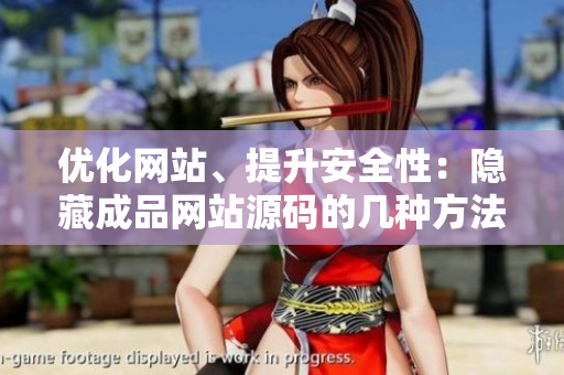 优化网站、提升安全性：隐藏成品网站源码的几种方法。