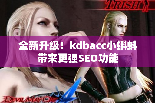 全新升级！kdbacc小蝌蚪带来更强SEO功能