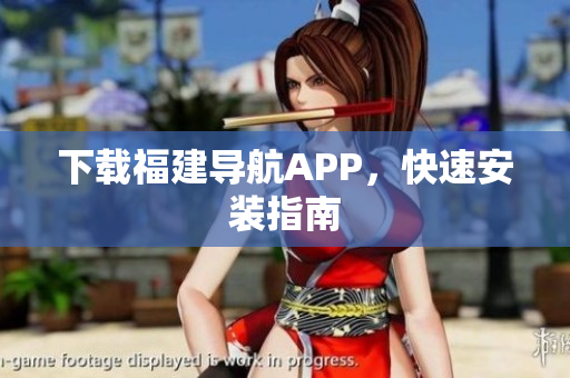 下载福建导航APP，快速安装指南