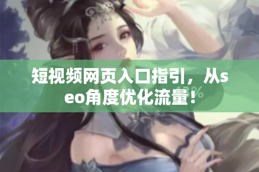短视频网页入口指引，从seo角度优化流量！