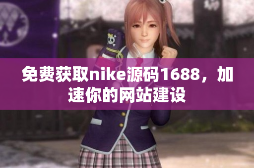 免费获取nike源码1688，加速你的网站建设
