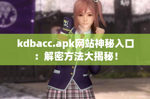 kdbacc.apk网站神秘入口：解密方法大揭秘！