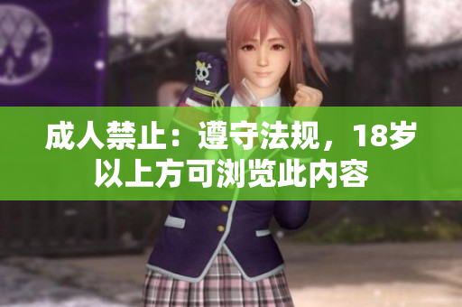成人禁止：遵守法规，18岁以上方可浏览此内容