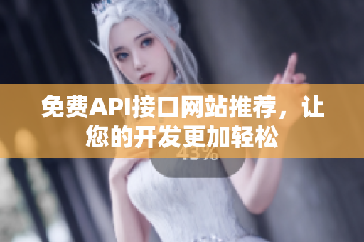 免费API接口网站推荐，让您的开发更加轻松