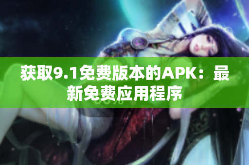 获取9.1免费版本的APK：最新免费应用程序