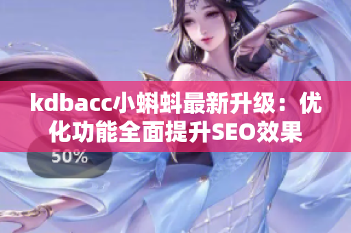 kdbacc小蝌蚪最新升级：优化功能全面提升SEO效果