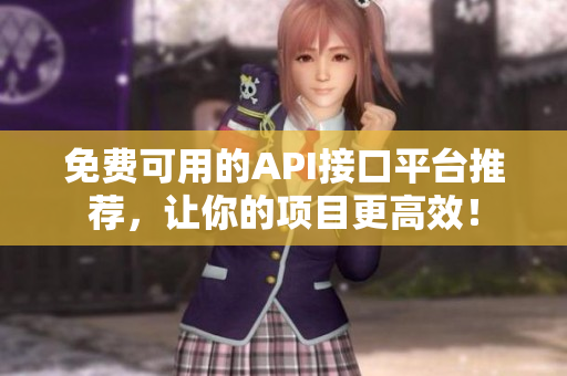 免费可用的API接口平台推荐，让你的项目更高效！