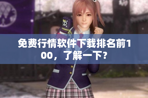 免费行情软件下载排名前100，了解一下？