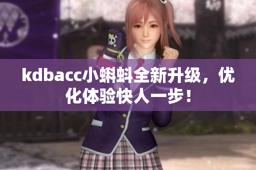 kdbacc小蝌蚪全新升级，优化体验快人一步！