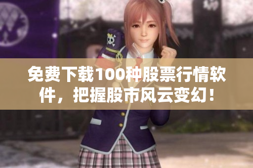 免费下载100种股票行情软件，把握股市风云变幻！