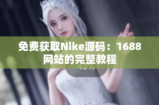免费获取Nike源码：1688网站的完整教程
