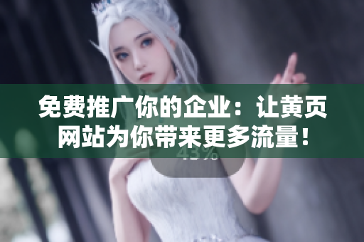 免费推广你的企业：让黄页网站为你带来更多流量！