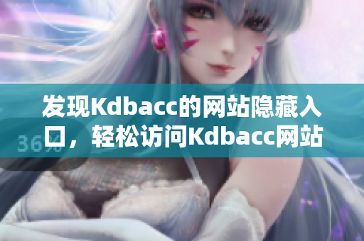 发现Kdbacc的网站隐藏入口，轻松访问Kdbacc网站
