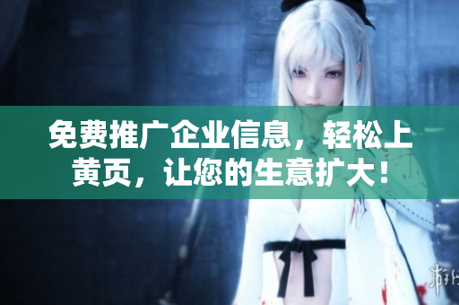 免费推广企业信息，轻松上黄页，让您的生意扩大！