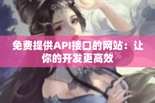 免费提供API接口的网站：让你的开发更高效