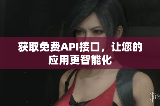 获取免费API接口，让您的应用更智能化