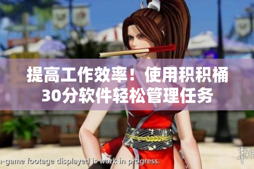 提高工作效率！使用积积桶30分软件轻松管理任务