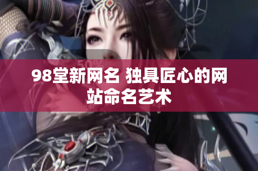98堂新网名 独具匠心的网站命名艺术