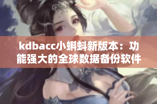 kdbacc小蝌蚪新版本：功能强大的全球数据备份软件