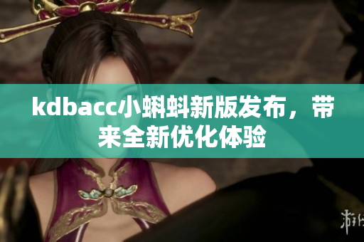 kdbacc小蝌蚪新版发布，带来全新优化体验