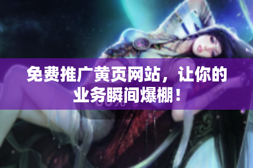 免费推广黄页网站，让你的业务瞬间爆棚！