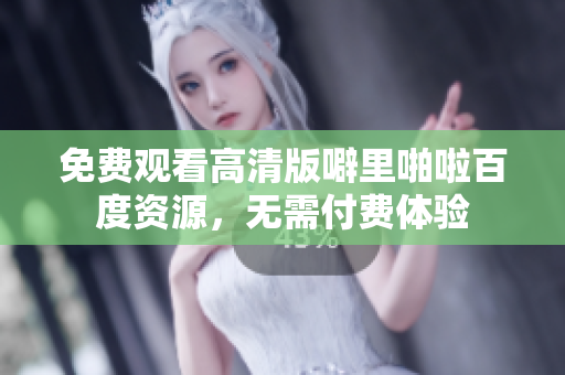 免费观看高清版噼里啪啦百度资源，无需付费体验