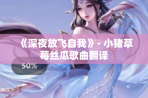《深夜放飞自我》- 小猪草莓丝瓜歌曲翻译