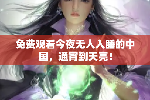 免费观看今夜无人入睡的中国，通宵到天亮！