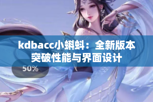 kdbacc小蝌蚪：全新版本突破性能与界面设计