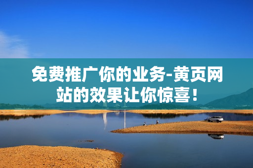 免费推广你的业务-黄页网站的效果让你惊喜！