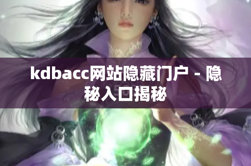 kdbacc网站隐藏门户 - 隐秘入口揭秘