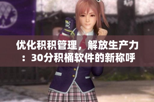 优化积积管理，解放生产力：30分积桶软件的新称呼
