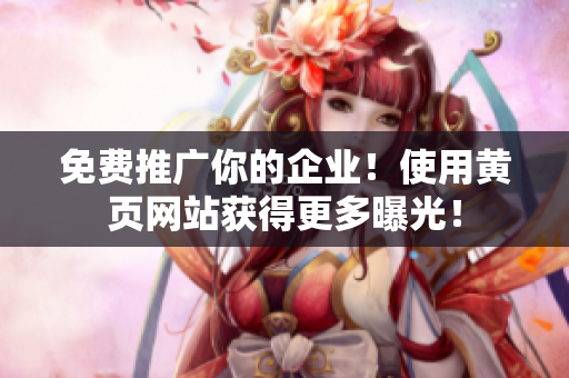 免费推广你的企业！使用黄页网站获得更多曝光！