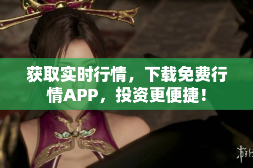 获取实时行情，下载免费行情APP，投资更便捷！