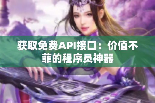 获取免费API接口：价值不菲的程序员神器