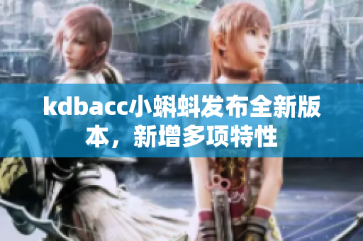 kdbacc小蝌蚪发布全新版本，新增多项特性