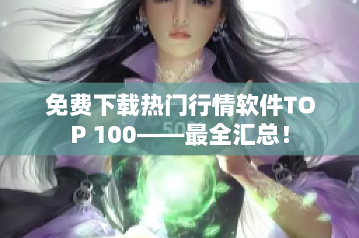 免费下载热门行情软件TOP 100——最全汇总！