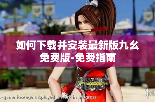 如何下载并安装最新版九幺免费版-免费指南