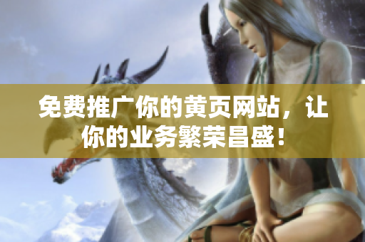 免费推广你的黄页网站，让你的业务繁荣昌盛！