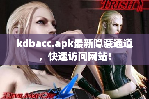 kdbacc.apk最新隐藏通道，快速访问网站！