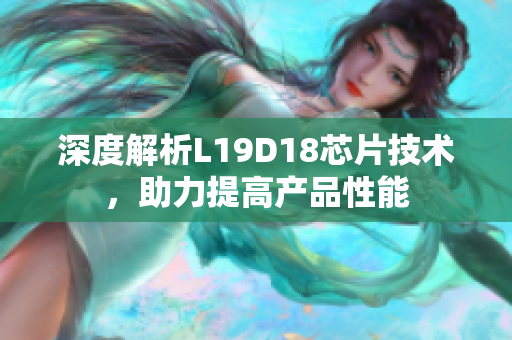 深度解析L19D18芯片技术，助力提高产品性能