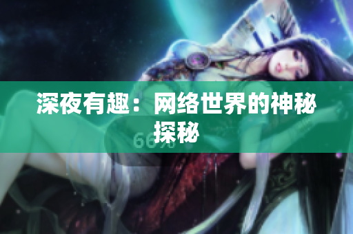 深夜有趣：网络世界的神秘探秘