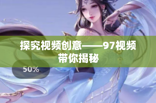 探究视频创意——97视频带你揭秘