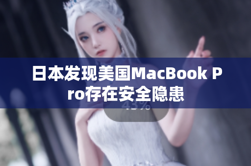 日本发现美国MacBook Pro存在安全隐患