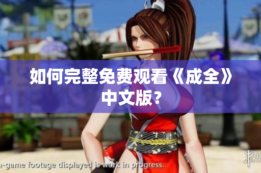 如何完整免费观看《成全》中文版？