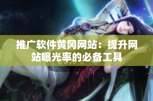 推广软件黄冈网站：提升网站曝光率的必备工具